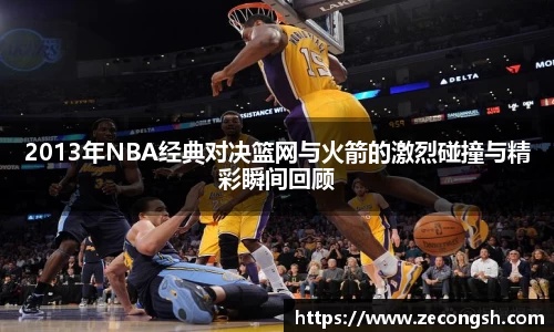 2013年NBA经典对决篮网与火箭的激烈碰撞与精彩瞬间回顾