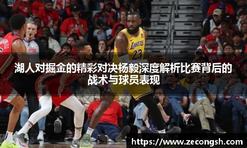 湖人对掘金的精彩对决杨毅深度解析比赛背后的战术与球员表现